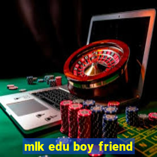 mlk edu boy friend